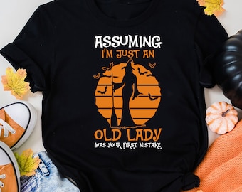 Witch Shirt, Assuming I'm Just An Old Lady Was Your First Mistake T-Shirt, Halloween T Shirt, Witch Broom Shirts, Halloween Gift, Halloween