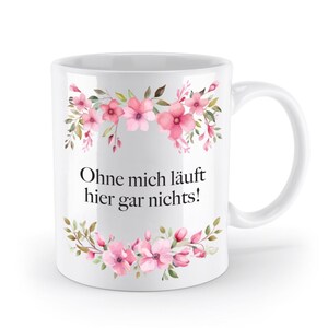 Mug with saying - Without me nothing works here! - Flowers