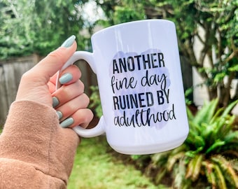 Another Fine Day Ruined by Adulthood | 15oz | Sublimation | Mug | Double Sided | Coffee Gift | Funny