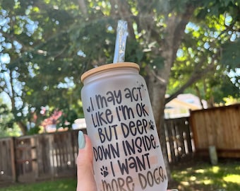 I Want More Dogs Frosted Glass: 16oz Iced Coffee Cup with Bamboo Lid