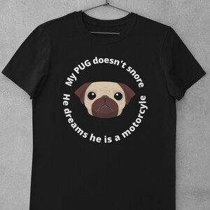 May include: Black t-shirt with a white circle graphic featuring a pug illustration and the text "My pug doesn't snore. He dreams he is a motorcycle."