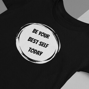 Be Your Best Self Today, Motivation T Shirt, Positive Shirt, Happiness Shirt, Inspirational Shirt, Trendy Tees, Motivation Saying Tee, Gift