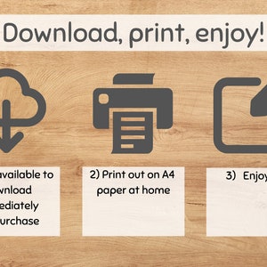 May include: A graphic showing three steps to download, print, and enjoy a digital file. The first step shows a cloud with a download arrow, the second step shows a printer with a document, and the third step shows a checkmark with a pencil. The text below the graphic says "File available to download immediately on purchase", "Print out on A4 paper at home", and "Enjoy!"