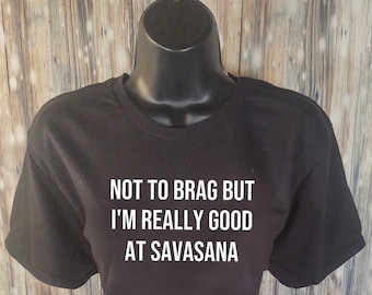 Not To Brag Or Anything But I&#39;m Really Good At Savasana  - Many Colors - Yoga Tank, Yoga T-Shirt, Yoga Clothes, Yoga Gift, Workout, Fitness