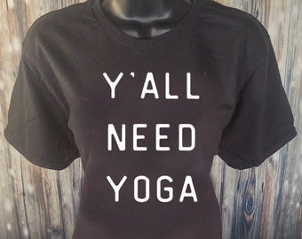 Ya&#39;ll Need Yoga  - Many Colors - Yoga Tank, Yoga T-Shirt, Yoga Clothes, Yoga Gift, Workout Shirt, Fitness