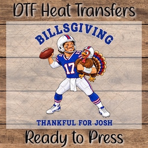 May include: A DTF heat transfer graphic featuring a cartoon football player in a blue and white uniform with the number 17, holding a football and a turkey wearing a helmet. Text reads DTF Heat Transfers, BILLSGIVING, THANKFUL FOR JOSH, Ready to Press.