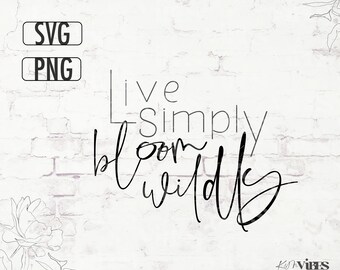Live Simply Bloom Wildly SVG PNG: Inspirational Quote (Digital Download)