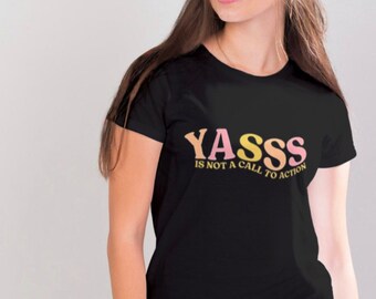 YASSS is Not a Call-to-Action t-shirt | Entrepreneur shirt | Small business owner shirt | Entrepreneur gift | UX designer shirt