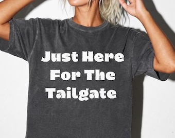 Just Here For The Tailgate Shirt, Funny Football Game Day Tee, Tailgate Party Shirt, Comfort Colors 1717, College Football Fan Gift