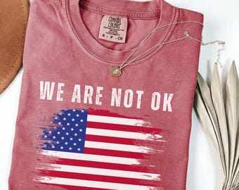 Comfort Colors® Upside Down American Flag Shirt,Anti Trump Shirt,We Are Not OK Top, Protest Clothes,Anti MAGA Political Merch,Resist T Shirt