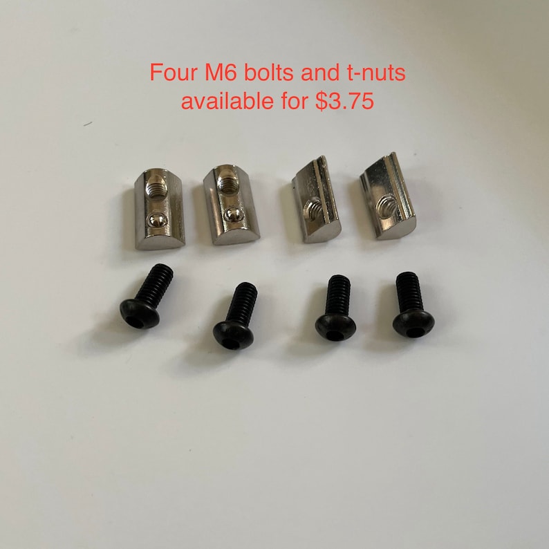 May include: Four silver T-nuts and four black screws.  Four M6 bolts and t-nuts available for $3.75