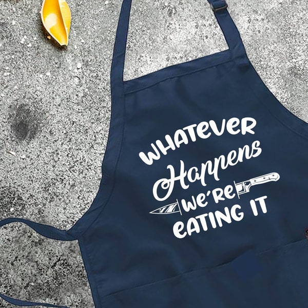 Whatever Happens We're Eating It Apron,  Funny Cook Aprons, Funny Baking Apron, Mother's Day Gift, Gift For Mom, Knife Aprons, Cooking Apron