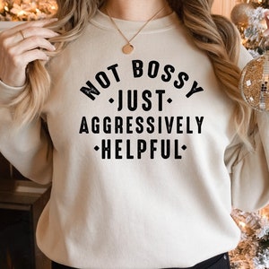 Not Bossy Aggressively Helpful Sweatshirt, Gift for Bossy Friend, Funny Mom Sweat, Funny Teacher Sweatshirt, Gift For Boss, Not Bossy Tshirt
