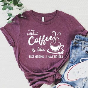 Funny Coffee Lover Shirt, A Day Without Coffee Is Like, Coffee Lover Gift, Coffee Saying, Funny Coffee Shirt, Coffee Shirt, But First Coffee