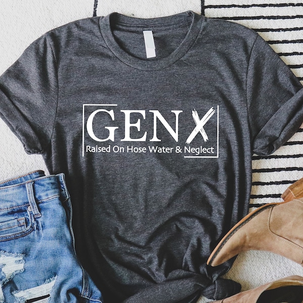 Gen X Raised On Hose Water And Neglect T-Shirt, Sarcastic Shirt, Funny Quotes Shirt,Vintage Inspired Shirt, Nostalgic Gift,Funny Women Shirt