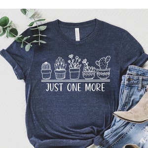 Just One More Plant Shirt, Plant Lady T-Shirt, Plant Lover Gift,Gardening Shirt,Plant Mom Shirt,Gardening Shirt, Funny Plant Shirt, Gift Tee
