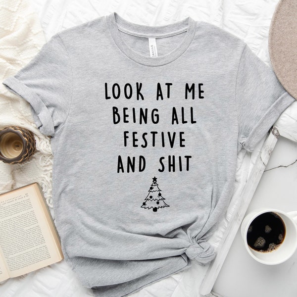Look At Me Being All Festive And Shit, Christmas Tree Shirt, Funny Holiday Shirt, Sarcastic Holiday Shirt, Funny Christmas Shirts, Humorous