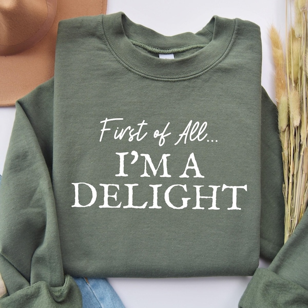 First of All I'm a Delight Sweatshirt, Funny Women's Sweathirt, For Mom Funny Teacher T shirt, Sarcastic Sweatshirt,Cute Sarcastic Hoodie