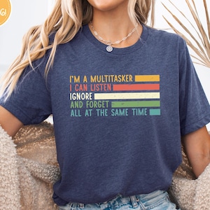 I&#39;m A Multitasker I Can Listen Ignore And Forget Shirt, Sarcastic Shirt, Funny Saying Shirt, Sarcasm Shirt, Attitude Shirt, Dark Humor Shirt
