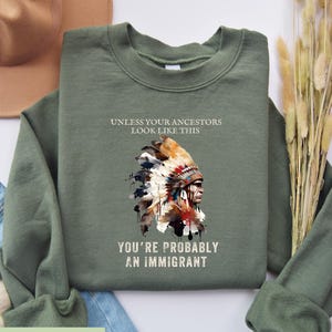Your Ancestors Look Like This You’re Probably An Immigrant Sweatshirt, Native American Immigration Shirt, Immigrant Shirt, Anti Trump Shirt