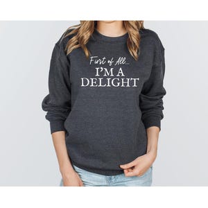First of All I'm a Delight Sweatshirt, Funny Women's Sweathirt, For Mom Funny Teacher T shirt, Sarcastic Sweatshirt,Cute Sarcastic Hoodie afbeelding 4
