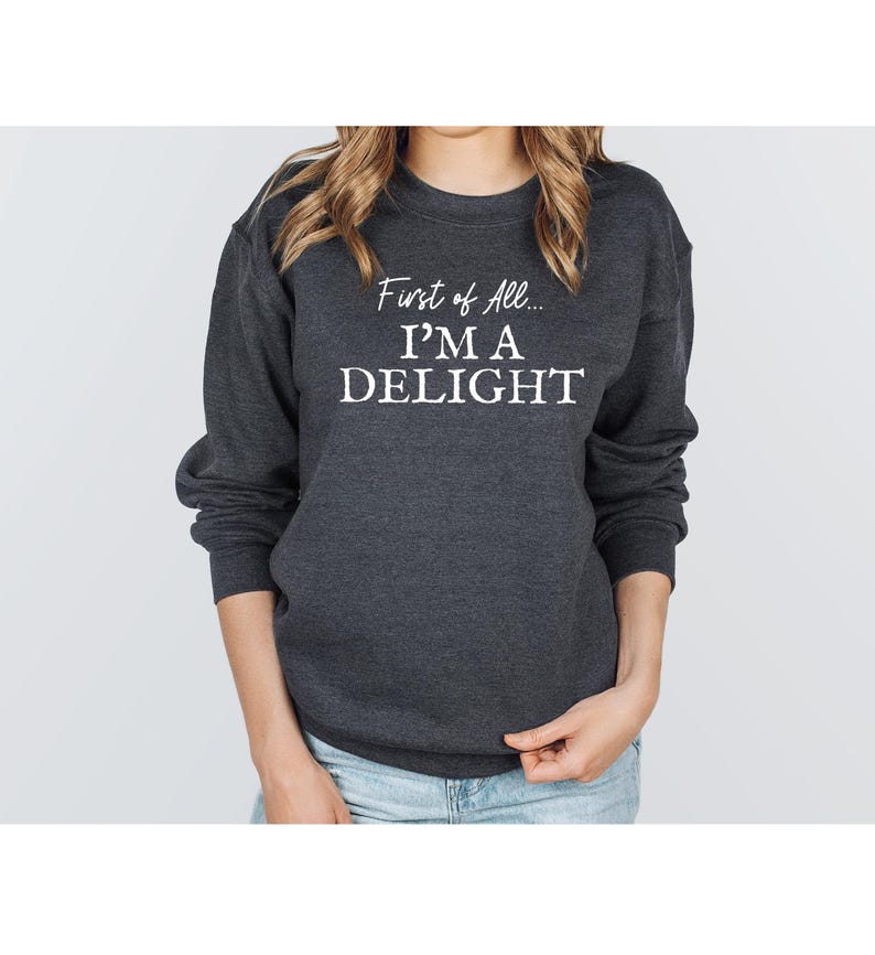 First of All I'm a Delight Sweatshirt, Funny Women's Sweathirt, For Mom Funny Teacher T shirt, Sarcastic Sweatshirt,Cute Sarcastic Hoodie afbeelding 4