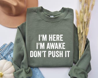I'm Here I'm Awake Don't Push It Sweatshirt, Sarcastic Sweatshirt, Funny Birthday Tee Gift, Funny Teen Quotes, Funny Gifts for Friend