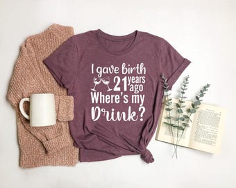 I gave birth 21 years ago Where is my drink, 21st Birthday for Mom, 21st Birthday Gift, 21st birthday shirt,21st Birthday Party, Birthday