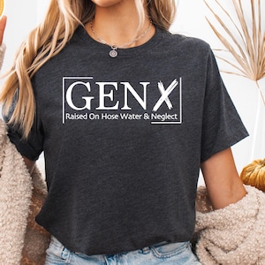 Gen X Raised On Hose Water And Neglect T-Shirt, Sarcastic Shirt, Funny Quotes Shirt,Vintage Inspired Shirt, Nostalgic Gift,Funny Women Shirt