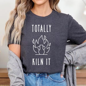 Pottery Lover Shirt, Totally Kiln It Shirt, Funny Pottery T-Shirt, Pottery Gift, Pottery Lover, Pottery T-Shirt, Ceramics Shirt, Funny Shirt
