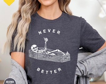 Never Better Skeleton Shirt, Funny Dead Inside Sarcastic Shirt, Funny Skeleton Shirt, Sarcastic Tee, Halloween Shirt, Humorous Shirt
