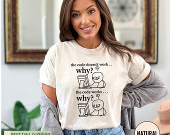 Funny Programmer Shirt, Computer Engineer Shirt, The Code Doesn't Work Why Shirt, Software Engineer Shirt, Funny Computer Shirt, Coding Tee