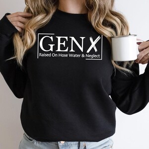 Gen X Raised On Hose Water And Neglect Sweatshirt, Sarcastic Sweatshirt, Funny Quotes Sweatshirt, Nostalgic Gift, Funny Saying Sweathirt image 4