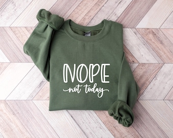 Nope Not Today Sweatshirt, Gift for Her, Sarcastic Shirt Women,Humor Shirt, Trendy Fall Sweatshirt, Sarcasm Shirt,  Trendy Shirts Women