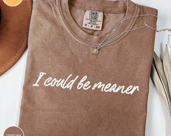 Comfort Colors® I Could Be Meaner Shirt, Funny Humor Shirt, Sarcastic Shirt, Funny Quote Shirt, Sarcasm Shirt, Trendy Shirt for Women
