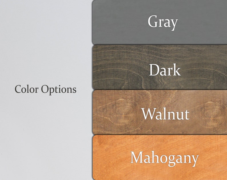Color Options. 4 option
-Gray
-Dark
-Walnut
-Mahogany