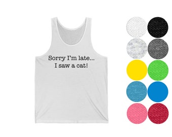 Unisex "Sorry I'm late, I saw a cat" tank top, gift for him, sassy tank top, autism shirt, introvert clothing, cat lover, jersey tank top