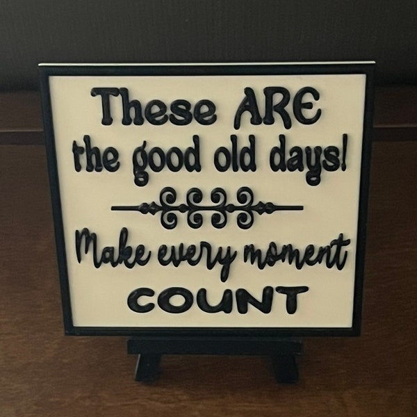 These Are the Good Old Days, 3D Printed Sign, Make Every Moment Count