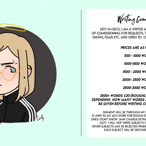 Może przedstawiać: Kresk&oacute;wkowa ilustracja osoby z blond włosami, w okularach i czarnej kurtce z białymi paskami, trzymającej filiżankę herbaty. Tekst "Writing Commissions!" jest wyświetlany wraz z listą cen dla r&oacute;żnych ilości sł&oacute;w. Tekst brzmi: "HEY! IM BECS, I AM A WRITER AND CURRENTLY OPENING UP COMISSSIONING FOR REQUESTS. THIS CAN BE CENTRAL AROUND SHOWS, FILMS ETC. AND OPEN TO OC CHARACTER DRIVEN STORIES. PRICES ARE AS FOLLOWS: 500-1000 WORDS: &pound;5 1000-1500 WORDS: &pound;10 1500-2000 WORDS: &pound;15 2000-2500 WORDS: &pound;20 2500-3000 WORDS: &pound;25 3000+ WORDS: &pound;30 (ROUGHLY, PRICE WILL BE MORE DEPENDING HOW MANY WORDS ARE REQUESTED, PRICE WILL BE GIVEN BEFORE WRITING COMISSSION IS ACCEPTED. PAYMENT WILL BE THROUGH MY ETSY ACCOUNT ON MY PAGE IS LINKS TO MY ADD WORK FOR ROUGH IDEA I WILL DO MOST FANDOMS EVEN ONES I DONT KNOW (MAY CHARGE EXTRA IF RESEARCH IS NEEDED TO BE TAKEN OUT) I WILL NOT WRITE SUBJECTS OF INCEST, R'PE, EXPLICIT SMUT, OTHER SUBJECTS MAY BE REJECTED PENDING ON CONTEXT WHEN REQUESTED. EACH SUBJECT WILL BE DISCUSSED BEFORE COMISSSIONING."