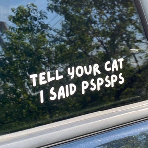 Tell Your Cat I Said pspsps, Decal Sticker, Car Decal, Cat Lover, Cat Sticker, Cat Decal, Gift for Cat Lover, Car Sticker