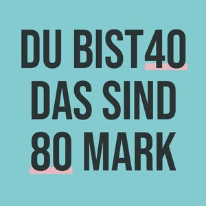 May include: A teal background with the German text "DU BIST 40 DAS SIND 80 MARK" in dark gray, with pink bars under "40" and "MARK". The text is centered and in a bold sans-serif font.