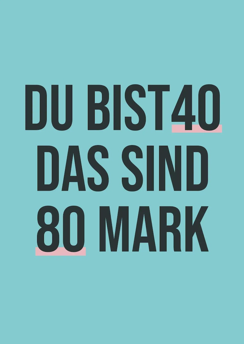May include: A teal background with the German text "DU BIST 40 DAS SIND 80 MARK" in dark gray, with pink bars under "40" and "MARK". The text is centered and in a bold sans-serif font.