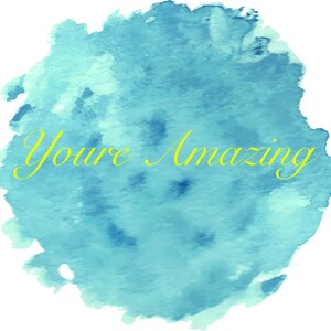 May include: A blue watercolor background with the text "You're Amazing" in yellow.