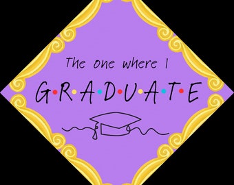 Graduation Cap Topper - The One Where I Graduate