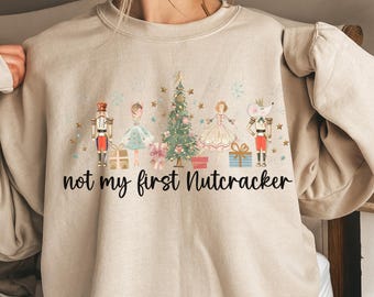 Not my first nutcracker shirt Nutcracker ballet sweatshirt Ballerina Nutcracker gift Dance teacher appreciation sweatshirt Nutcracker dancer