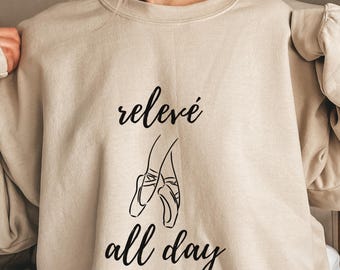 relevé all day ballet sweatshirt, girls ballet shirt, girl ballet sweatshirt, dance gifts ballet, ballerina outfit, ballerina shirts
