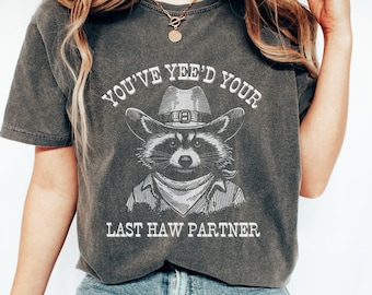 you just yee'd your last haw shirt, cowboy raccoon shirt, raccoon meme shirt raccoon lover shirt raccoon lover gift raccoon tshirt raccoon t