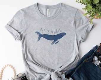 all is whale shirt, cute whale shirt, whale shirt funny, humpback whale shirt,whale print shirt, hale shirt womans,whale t shirt,whale shirt