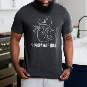 May include: A dark gray t-shirt with a white outline of a plant in a jar and the text "I'd Propagate That".