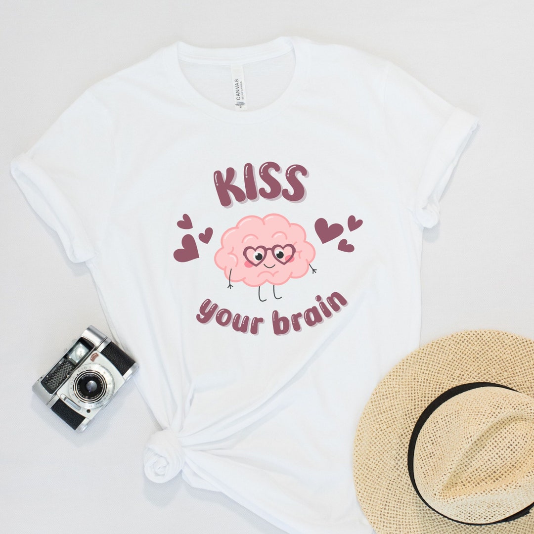 Kiss Your Brain Kiss Your Brain Shirt Kiss Your Brain - Etsy